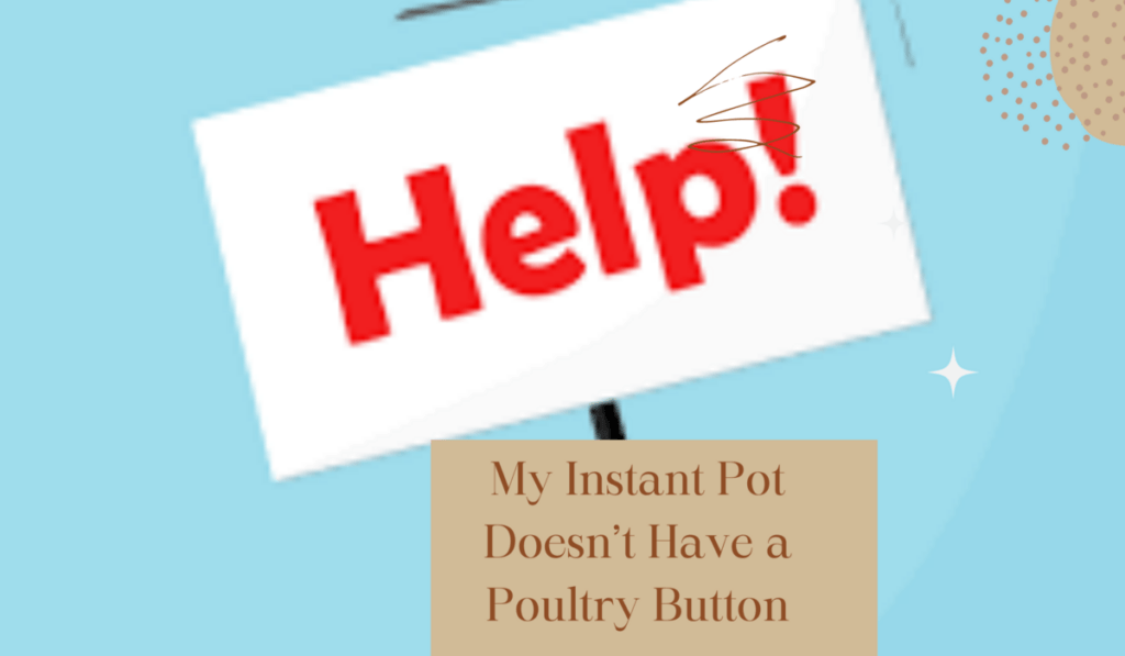My Instant Pot Doesn’t Have a Poultry Button