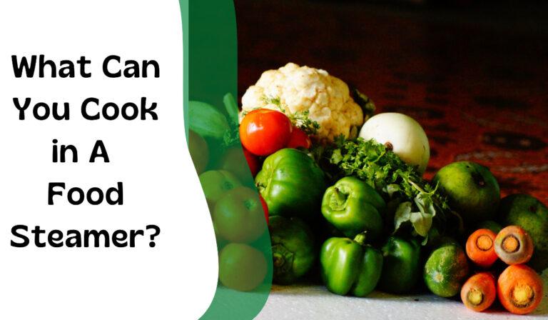 What Can You Cook in A Food Steamer?