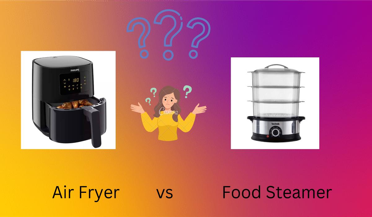 Air Fryer vs Food Steamer
