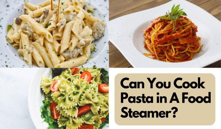 Can You Cook Pasta in A Food Steamer?